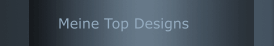 Meine Top Designs